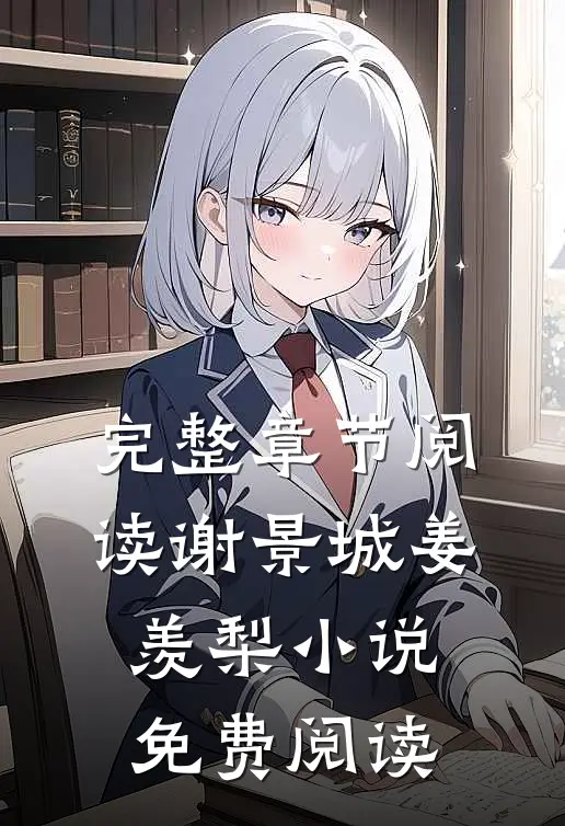完整章节阅读谢景城姜羡梨小说免费阅读