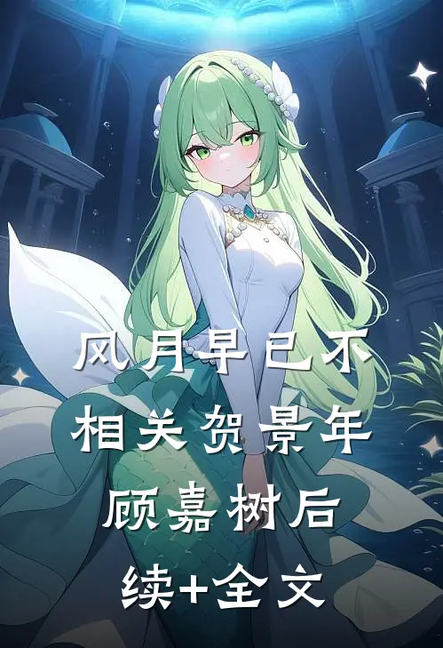 风月早已不相关贺景年顾嘉树后续+全文