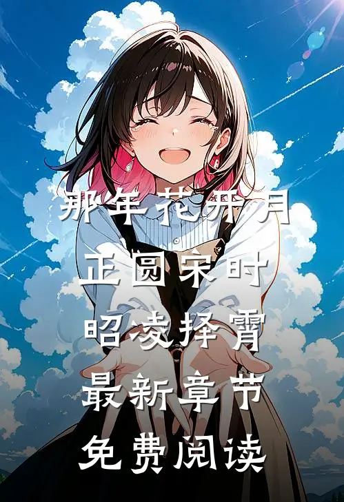 那年花开月正圆宋时昭凌择霄最新章节免费阅读