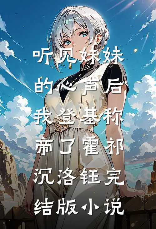 听见妹妹的心声后，我登基称帝了霍祁沉洛钰完结版小说
