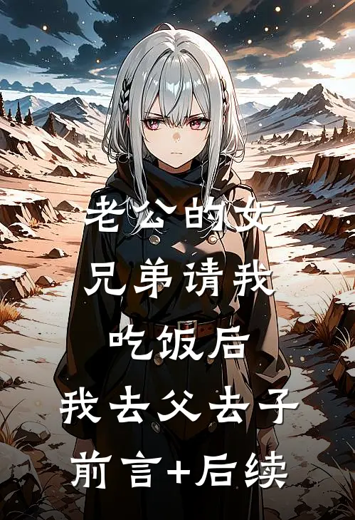 老公的女兄弟请我吃饭后，我去父去子前言+后续