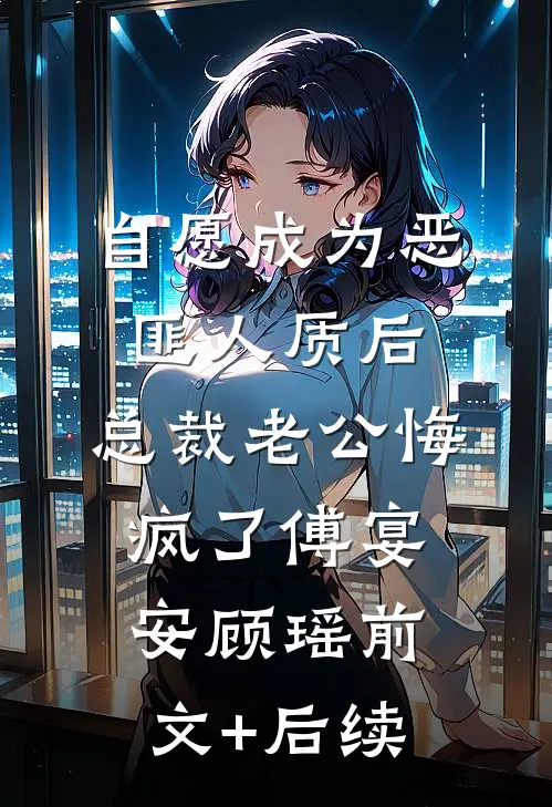 自愿成为恶匪人质后，总裁老公悔疯了傅宴安顾瑶前文+后续