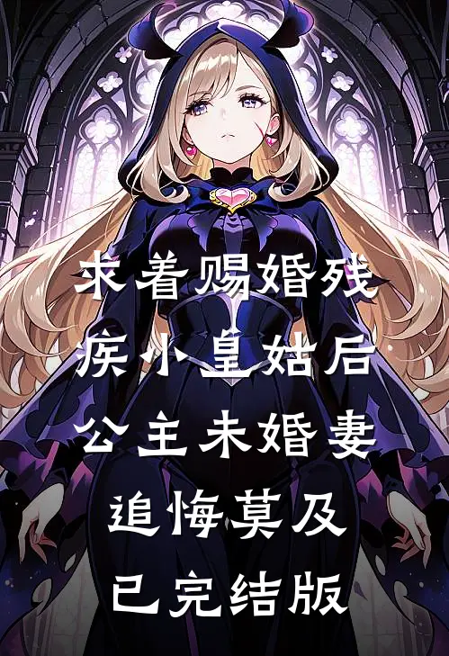 求着赐婚残疾小皇姑后，公主未婚妻追悔莫及已完结版