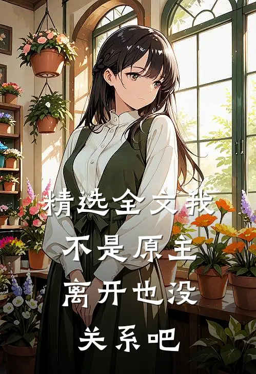 精选全文我不是原主，离开也没关系吧