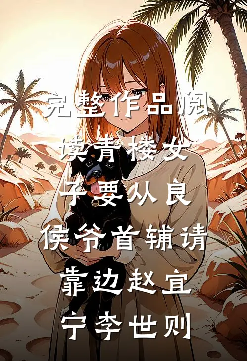完整作品阅读青楼女子要从良,侯爷首辅请靠边 赵宜宁李世则