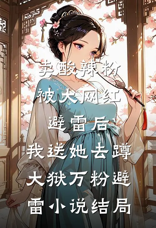 卖酸辣粉被大网红避雷后，我送她去蹲大狱万粉避雷小说结局