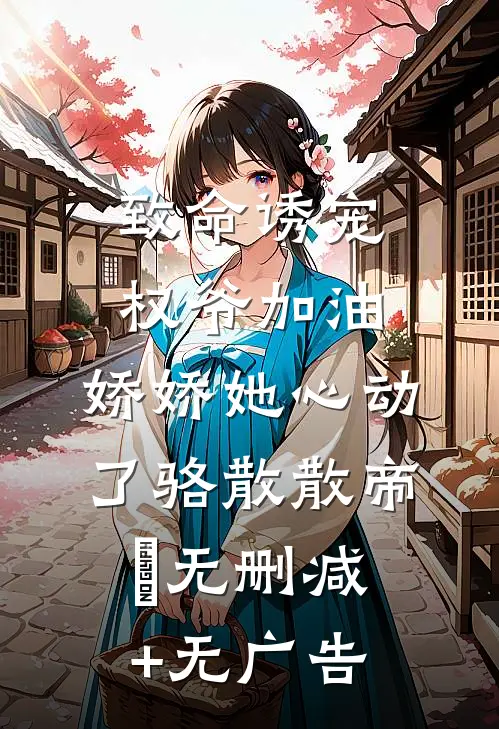 致命诱宠：权爷加油，娇娇她心动了骆散散帝彧无删减+无广告
