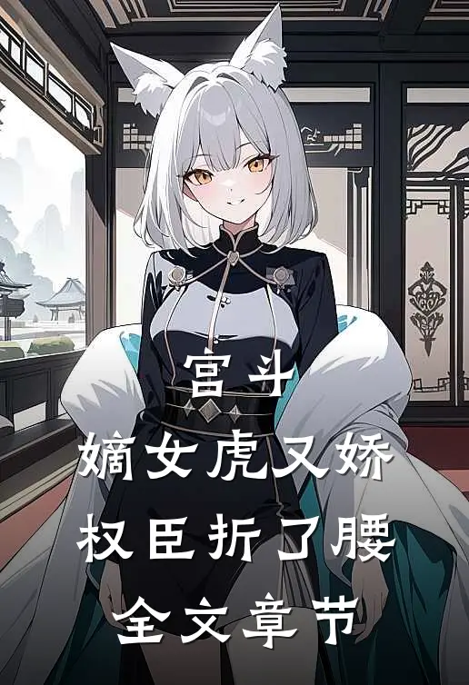 宫斗：嫡女虎又娇，权臣折了腰全文章节