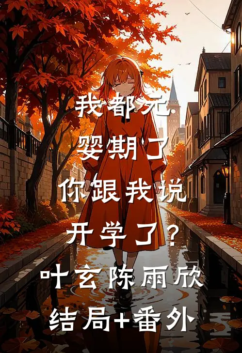 我都元婴期了，你跟我说开学了？叶玄陈雨欣结局+番外