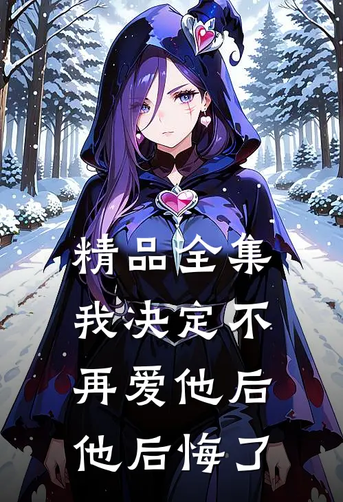 精品全集我决定不再爱他后，他后悔了