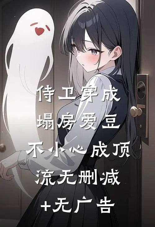 侍卫穿成塌房爱豆，不小心成顶流无删减+无广告