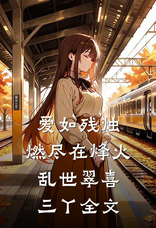 爱如残烛，燃尽在烽火乱世翠喜三丫全文