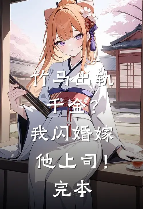 竹马出轨千金？我闪婚嫁他上司！完本