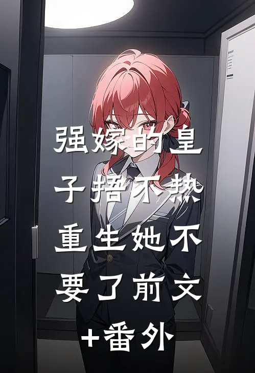强嫁的皇子捂不热，重生她不要了前文+番外