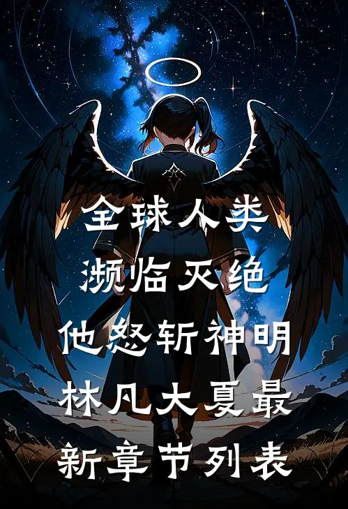 全球人类濒临灭绝，他怒斩神明林凡大夏最新章节列表