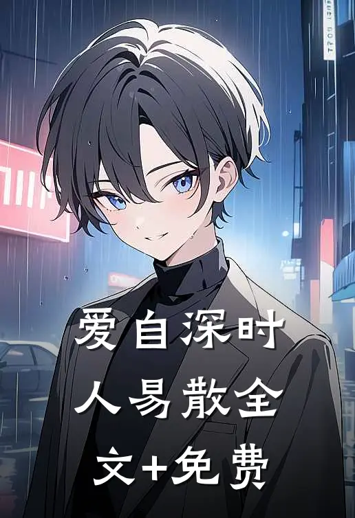 爱自深时人易散全文+免费