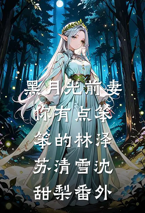 黑月光前妻你有点笨笨的林泽苏清雪沈甜梨番外