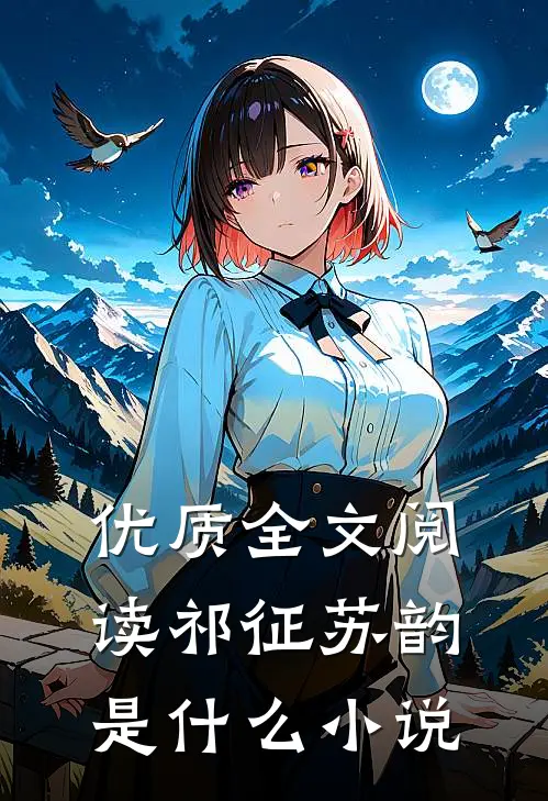 优质全文阅读祁征苏韵是什么小说