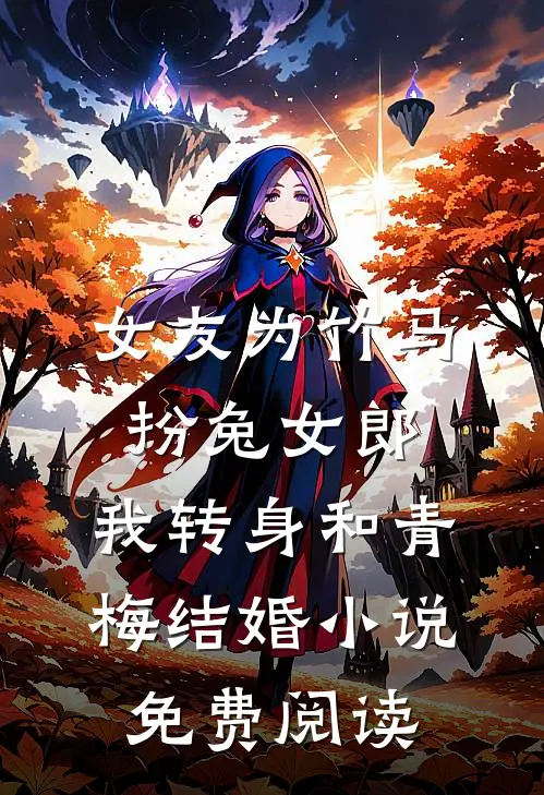 女友为竹马扮兔女郎，我转身和青梅结婚小说免费阅读