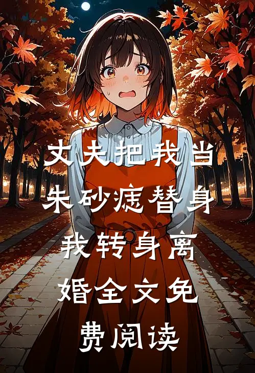 丈夫把我当朱砂痣替身，我转身离婚全文免费阅读