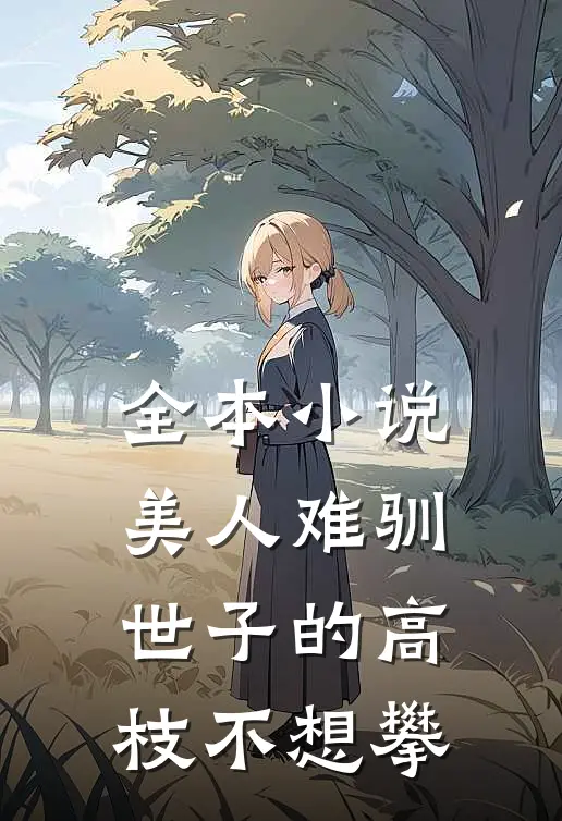 全本小说美人难驯：世子的高枝不想攀