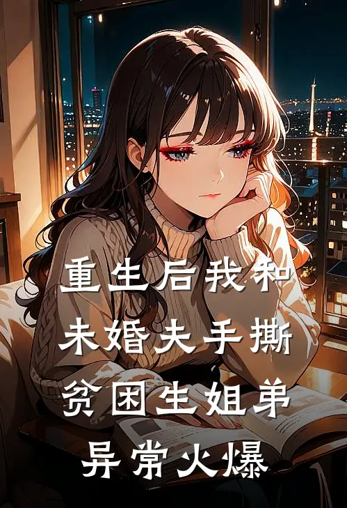 重生后我和未婚夫手撕贫困生姐弟异常火爆