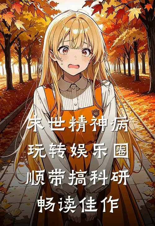 末世精神病玩转娱乐圈顺带搞科研畅读佳作