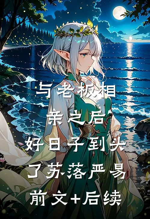 与老板相亲之后，好日子到头了苏落严易前文+后续