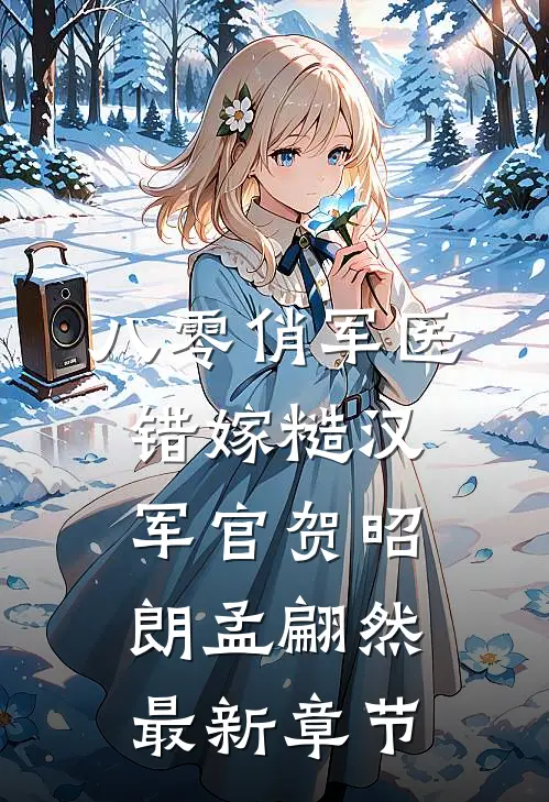 八零俏军医错嫁糙汉军官贺昭朗孟翩然最新章节