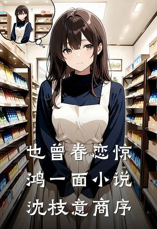 也曾眷恋惊鸿一面小说沈枝意商序