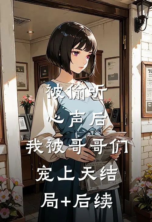 被偷听心声后，我被哥哥们宠上天结局+后续