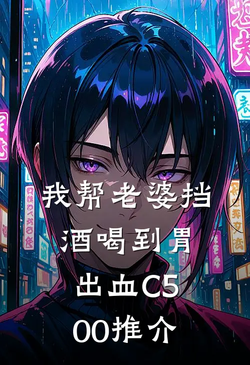 我帮老婆挡酒喝到胃出血C500推介