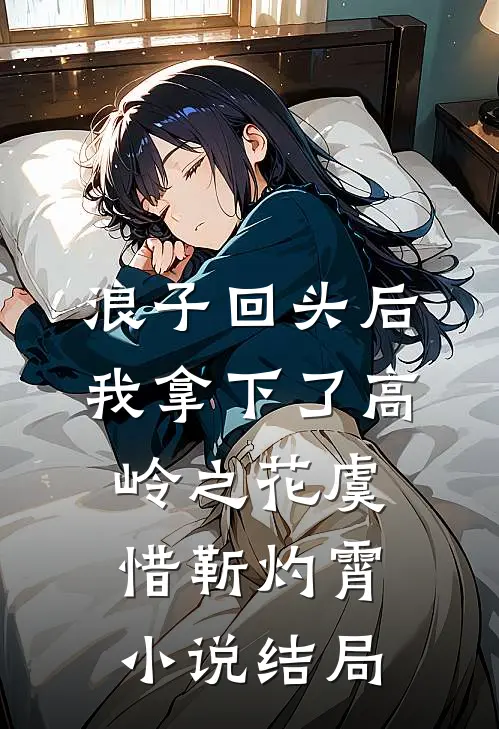 浪子回头后，我拿下了高岭之花虞惜靳灼霄小说结局