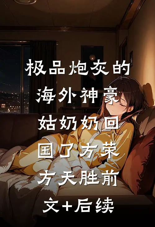 极品炮灰的海外神豪姑奶奶回国了方荣方天胜前文+后续
