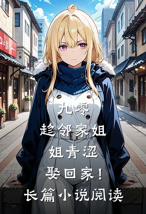九零：趁邻家姐姐青涩，娶回家！长篇小说阅读