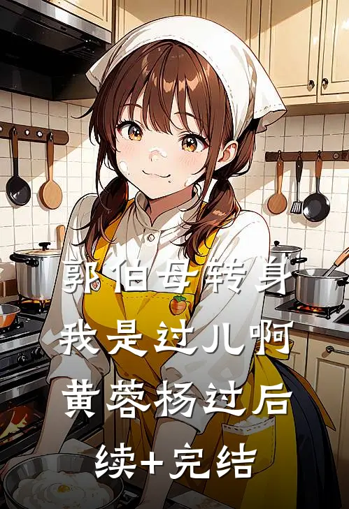 郭伯母转身，我是过儿啊黄蓉杨过后续+完结