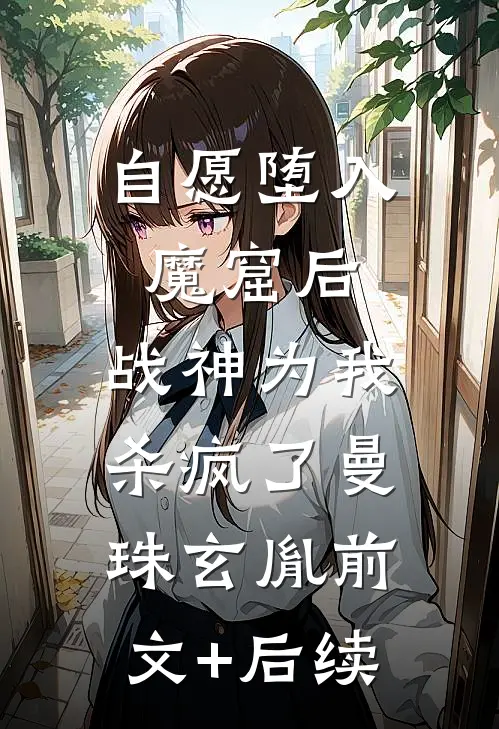 自愿堕入魔窟后，战神为我杀疯了曼珠玄胤前文+后续