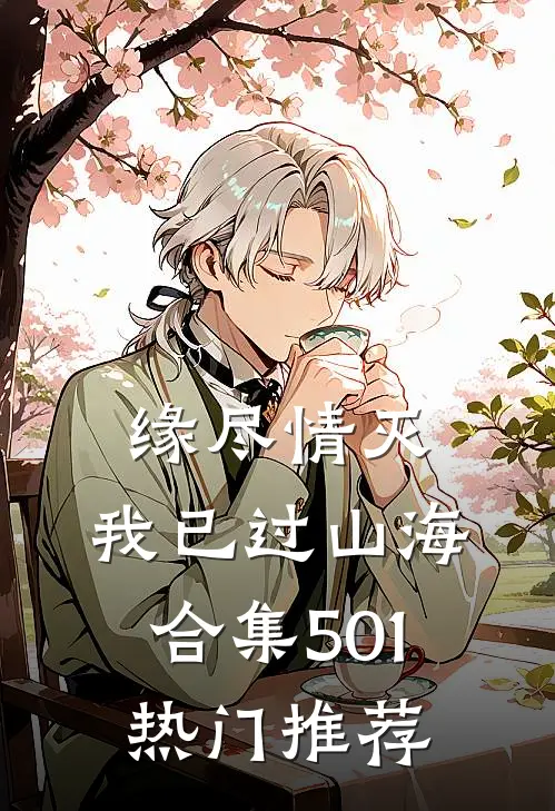 缘尽情灭，我已过山海合集501热门推荐