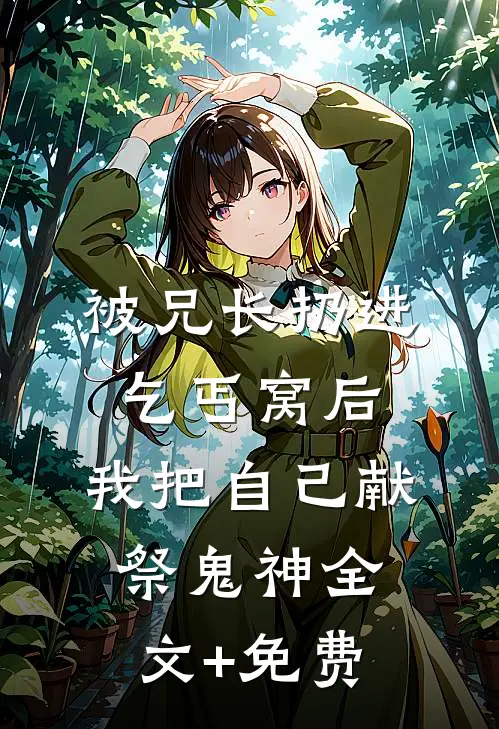 被兄长扔进乞丐窝后，我把自己献祭鬼神全文+免费