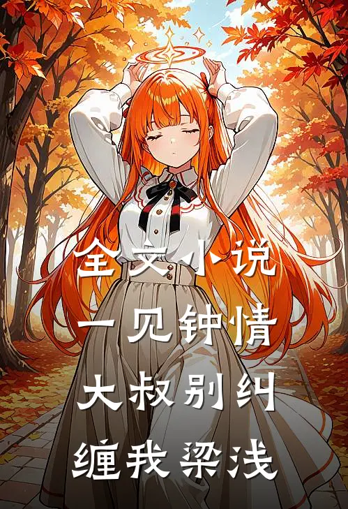 全文小说一见钟情大叔别纠缠我梁浅