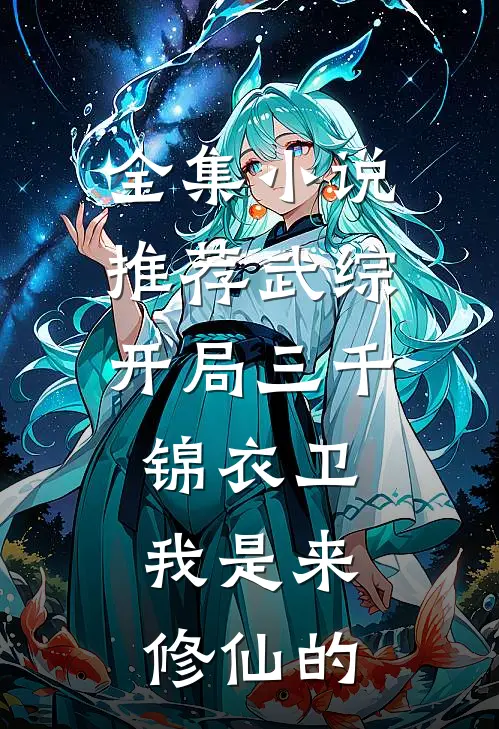 全集小说推荐武综：开局三千锦衣卫，我是来修仙的