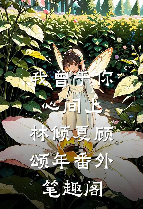 我曾于你心间上：林倾夏顾颂年番外笔趣阁