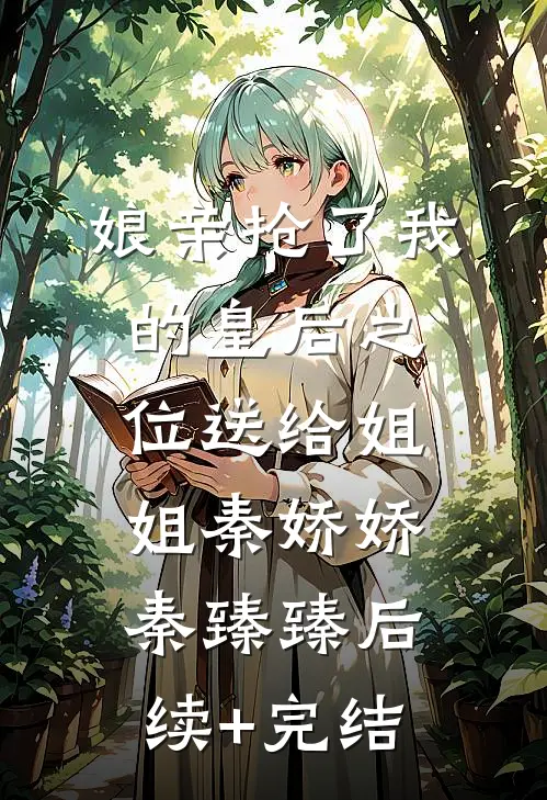 娘亲抢了我的皇后之位送给姐姐秦娇娇秦臻臻后续+完结