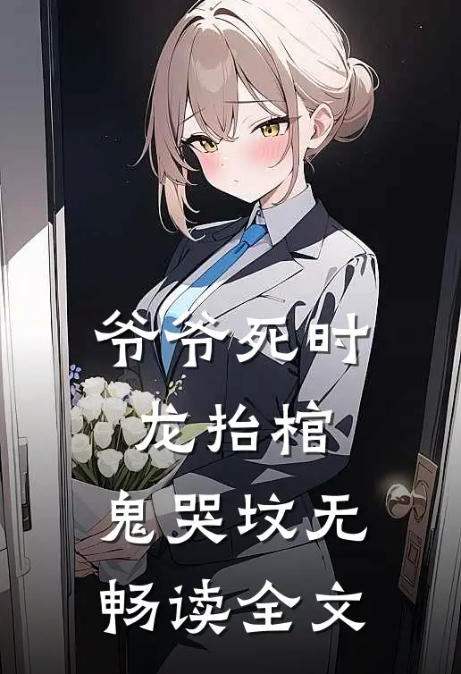 爷爷死时,龙抬棺,鬼哭坟 无畅读全文