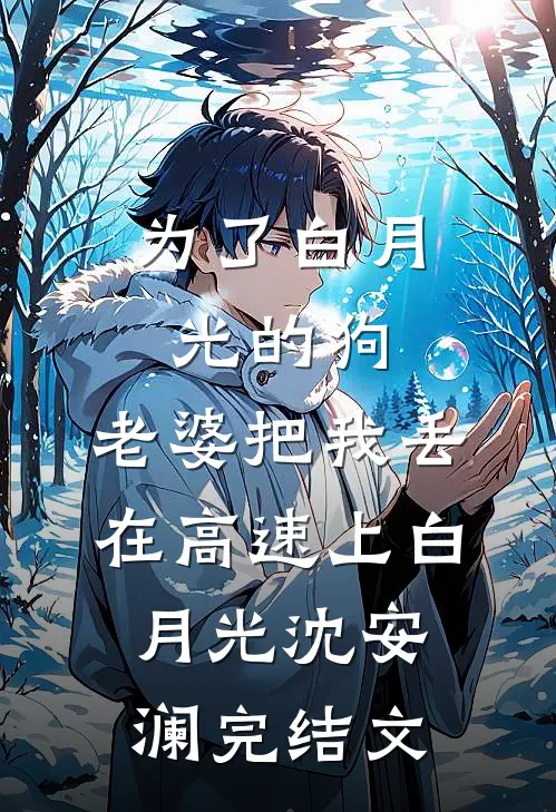 为了白月光的狗，老婆把我丢在高速上白月光沈安澜完结文