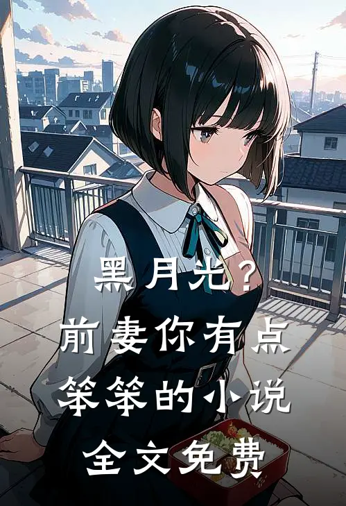 黑月光？前妻你有点笨笨的小说全文免费