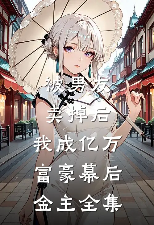 被男友卖掉后，我成亿万富豪幕后金主全集