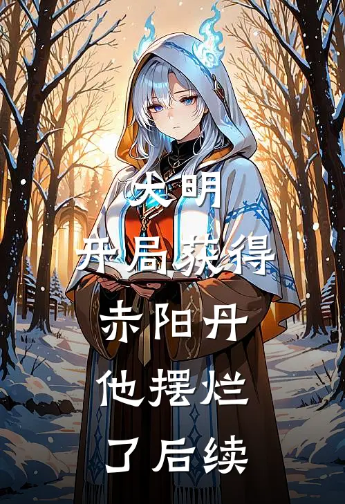 大明：开局获得赤阳丹，他摆烂了后续