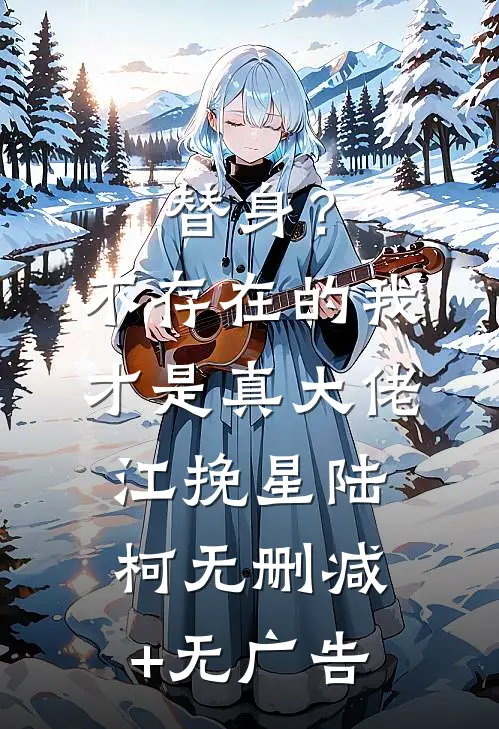 替身？不存在的，我才是真大佬江挽星陆柯无删减+无广告