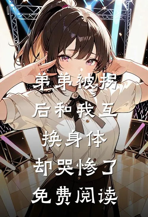 弟弟被拐后和我互换身体，却哭惨了免费阅读